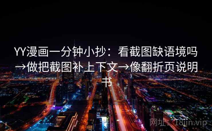 YY漫画一分钟小抄：看截图缺语境吗→做把截图补上下文→像翻折页说明书  第2张