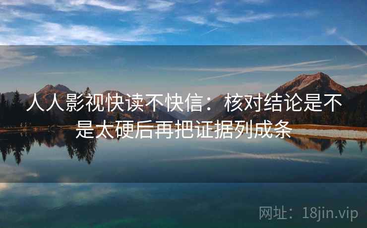 人人影视快读不快信：核对结论是不是太硬后再把证据列成条