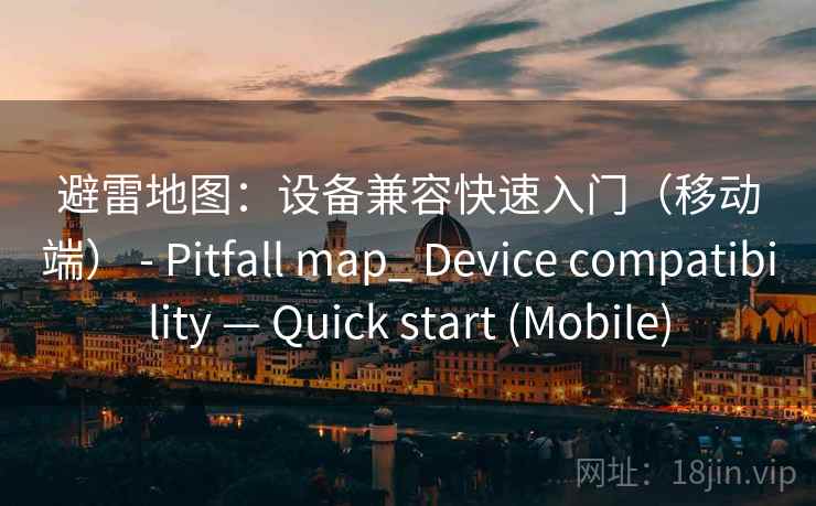 避雷地图：设备兼容快速入门（移动端） - Pitfall map_ Device compatibility — Quick start (Mobile)  第1张