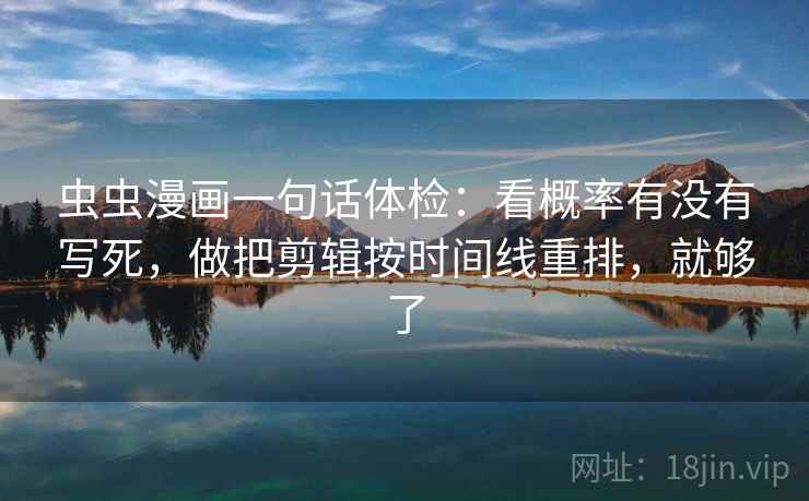 虫虫漫画一句话体检：看概率有没有写死，做把剪辑按时间线重排，就够了